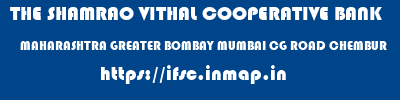 THE SHAMRAO VITHAL COOPERATIVE BANK  MAHARASHTRA GREATER BOMBAY MUMBAI CG ROAD CHEMBUR  ifsc code
